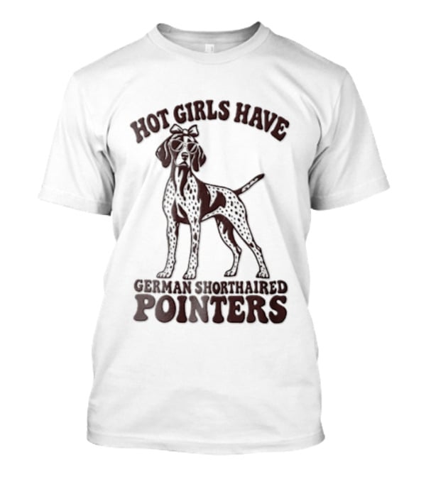 Hot Girls Have German Shorthaired Pointers Dog Wearing Sunglasses Hair Bow T-Shirt