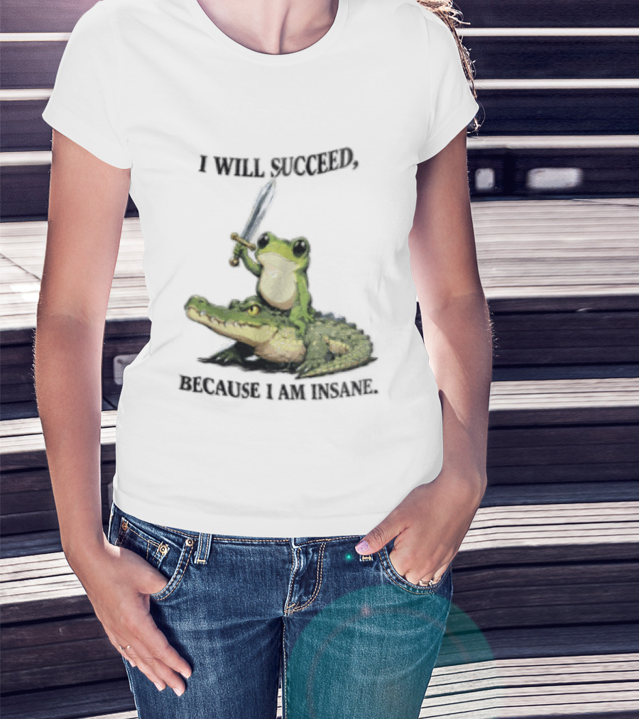 I Will Succeed Because I Am Insane Frog Riding An Alligator Sword T-Shirt