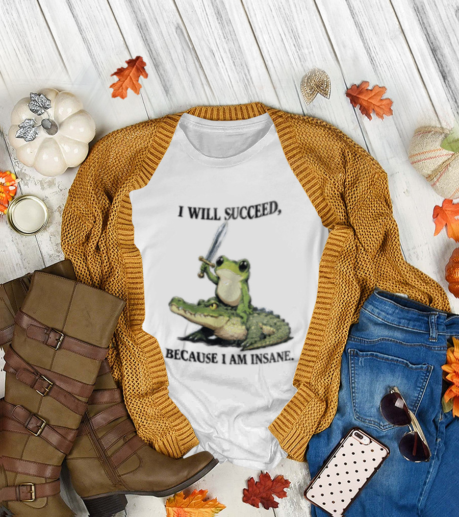 I Will Succeed Because I Am Insane Frog Riding An Alligator Sword T-Shirt