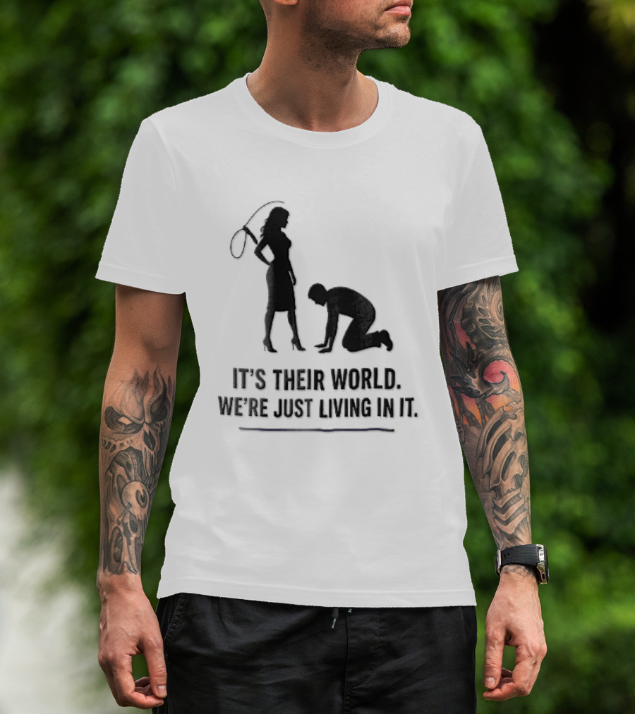 It's Their World We're Just Living In It Silhouette Woman Holding Whip And Kneeling Man T-Shirt