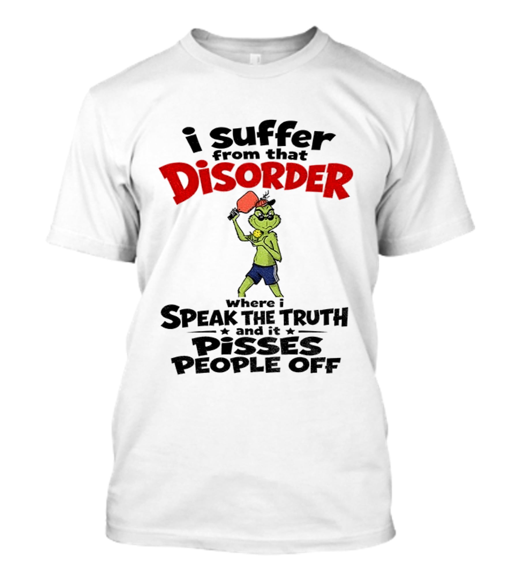 Pickleball Grinch I Suffer From That Disorder Where I Speak The Truth And It Pisses People Off T-Shirt