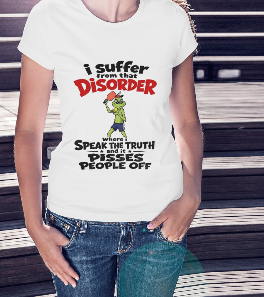 Pickleball Grinch I Suffer From That Disorder Where I Speak The Truth And It Pisses People Off T-Shirt