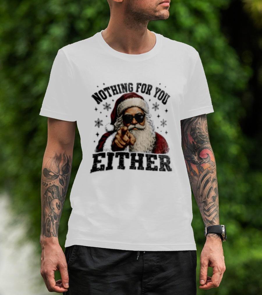 Santa Claus Nothing For You Either Christmas Humor T-Shirt