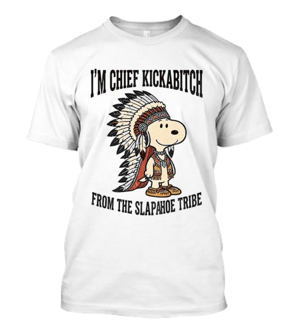 I'm Chief Kickabitch From The Slapahoe Tribe Snoopy Cartoon 2026 Version T-Shirt