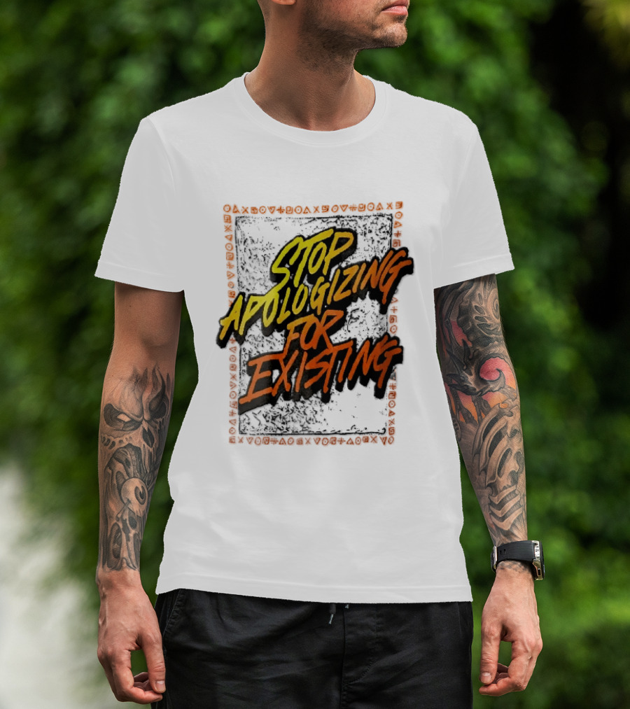 Stop Apologizing For Existing Empowerment Message T-Shirt