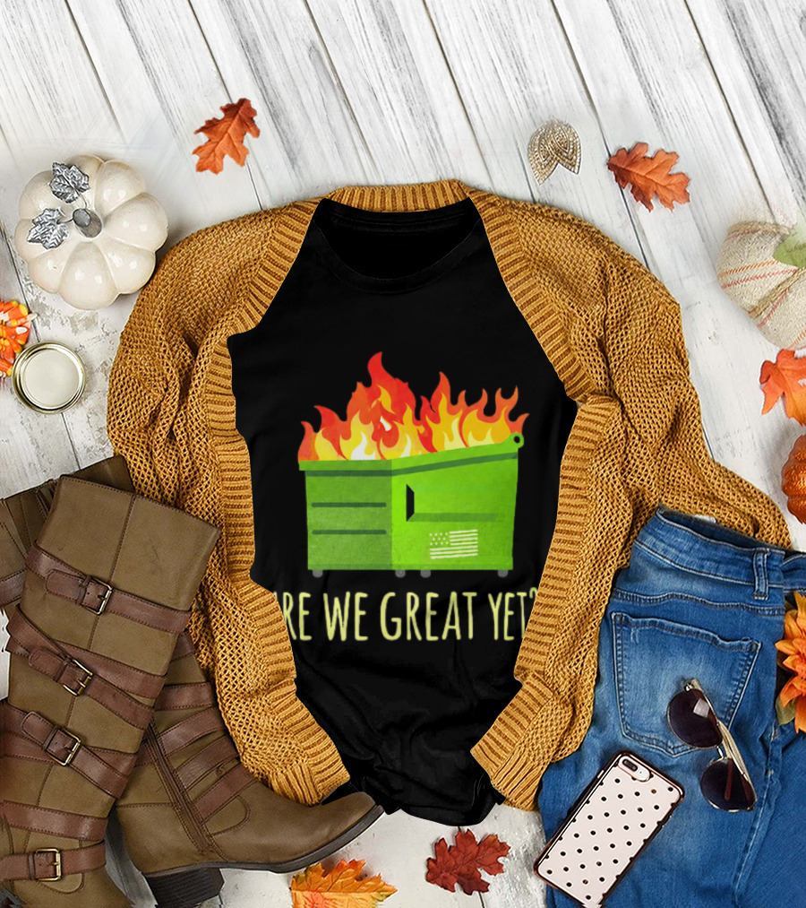 Are We Great Yet Dumpster Fire Flag Flames T-Shirt