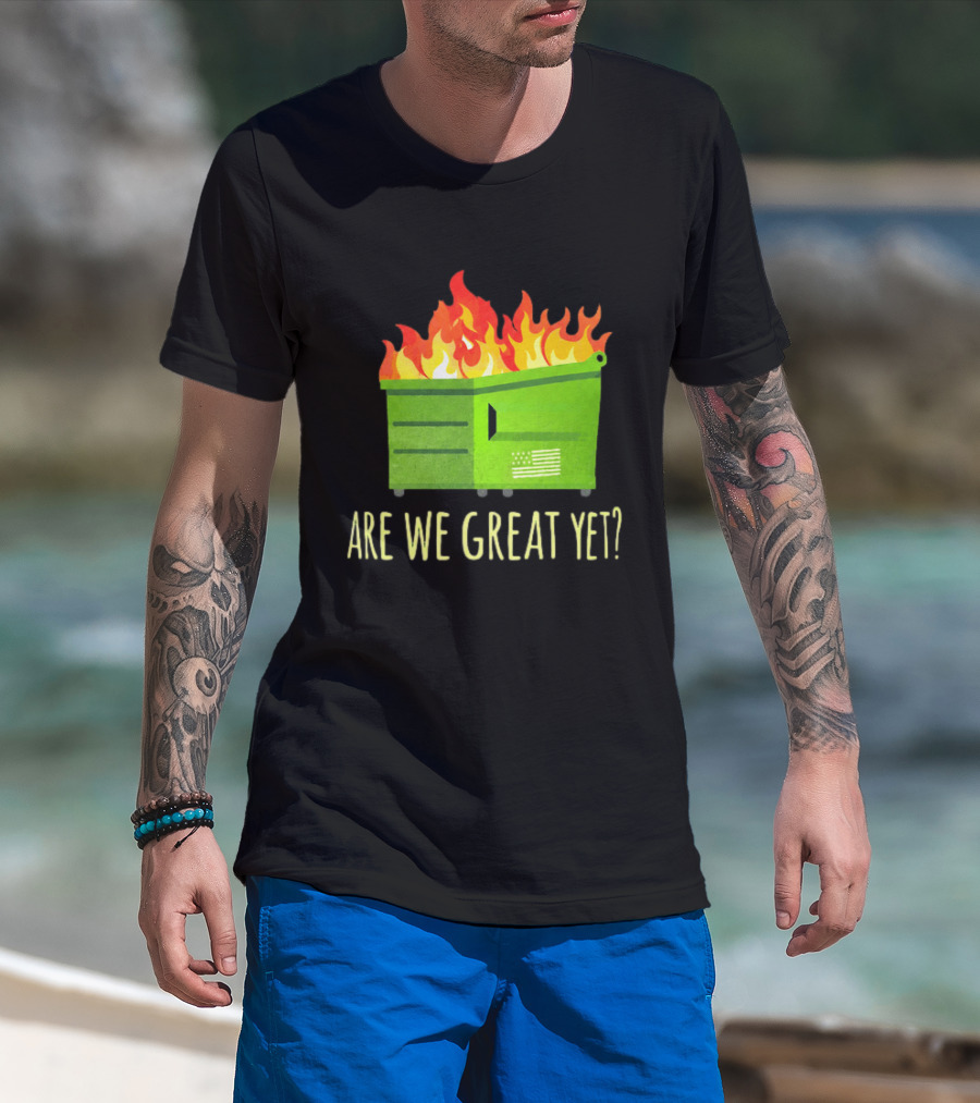 Are We Great Yet Dumpster Fire Flag Flames T-Shirt
