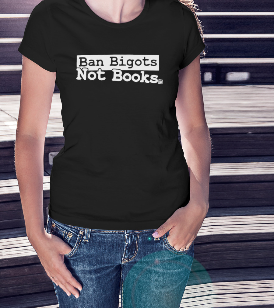 Ban Bigots Not Books T-Shirt