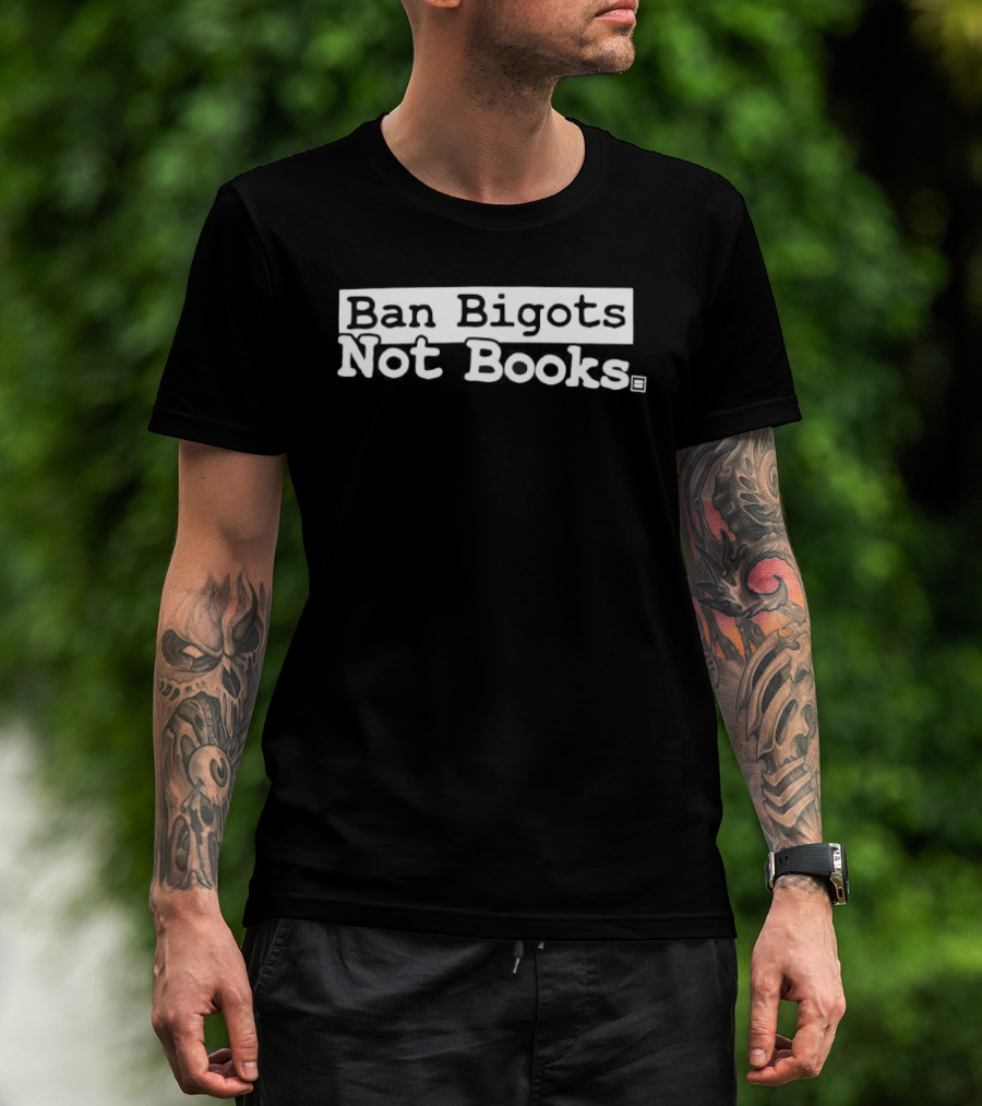 Ban Bigots Not Books T-Shirt