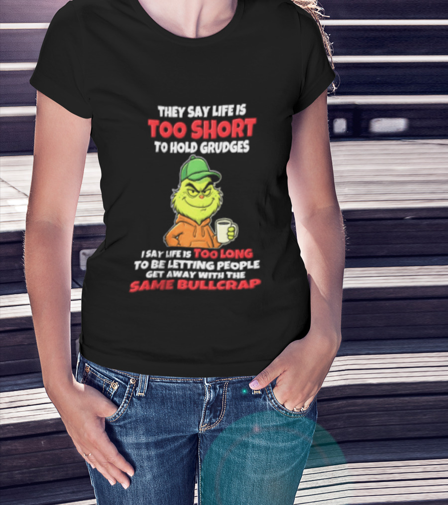 Grinch They Say Life Is Too Short To Hold Grudges I Say Too Long 2026 Same Bullcrap T-Shirt