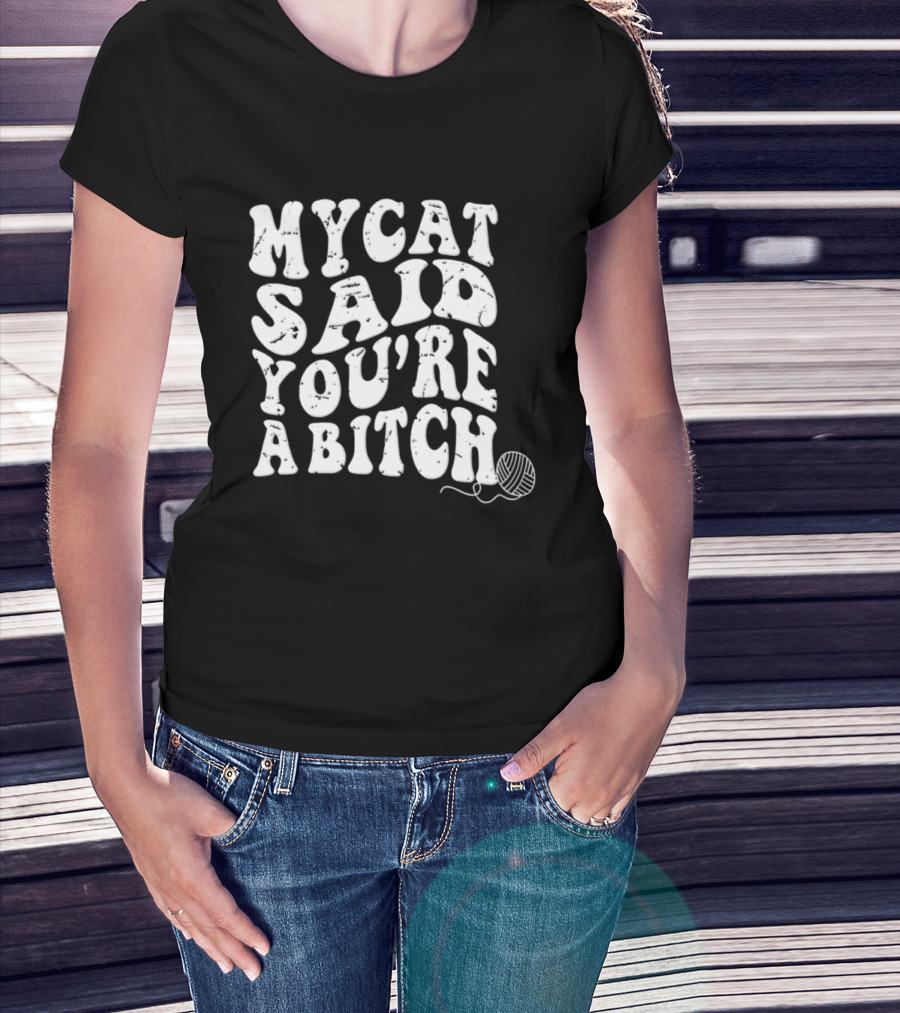 My Cat Said You're A Bitch With Yarn Ball T-Shirt