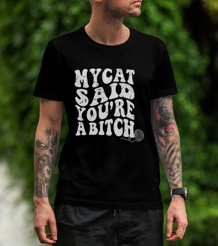 My Cat Said You're A Bitch With Yarn Ball T-Shirt