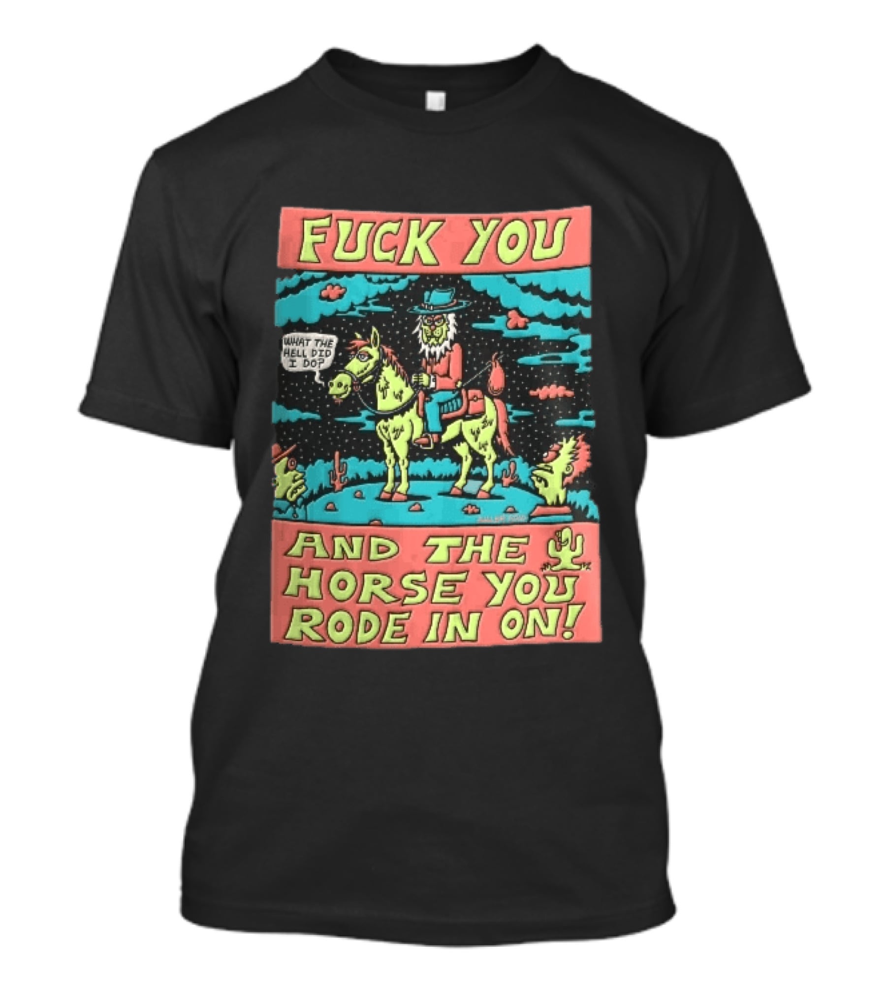 Fuck You And The Horse You Rode In On What The Hell Did I Do Cartoon Green Cowboy Desert Night T-Shirt