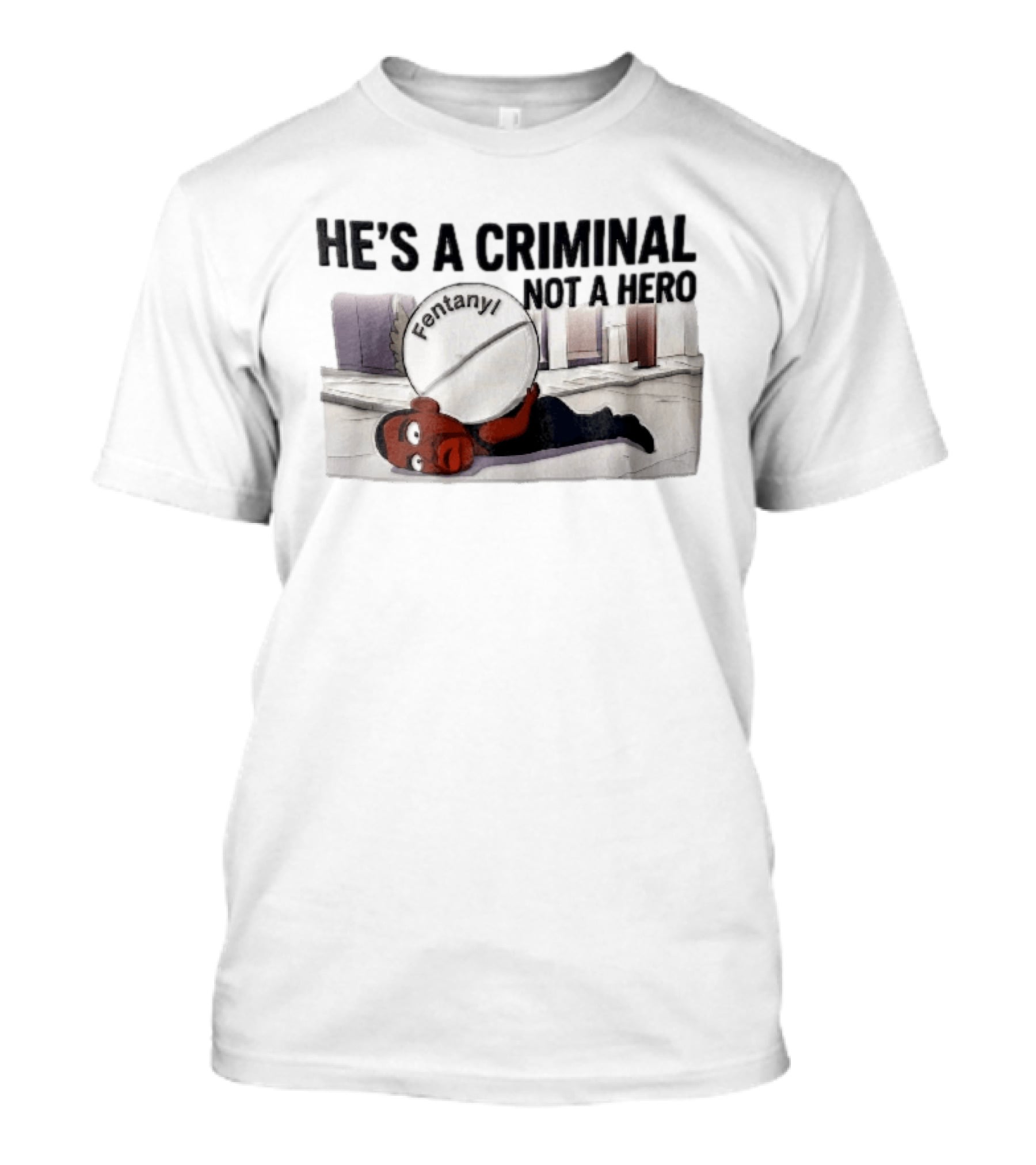 He's A Criminal Not A Hero Cartoon Man Under Fentanyl Pill T-Shirt