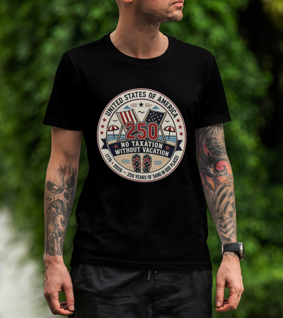 United States Of America 250 No Taxation Without Vacation 1776 2026 250 Years Of Sand In Odd Places T-Shirt
