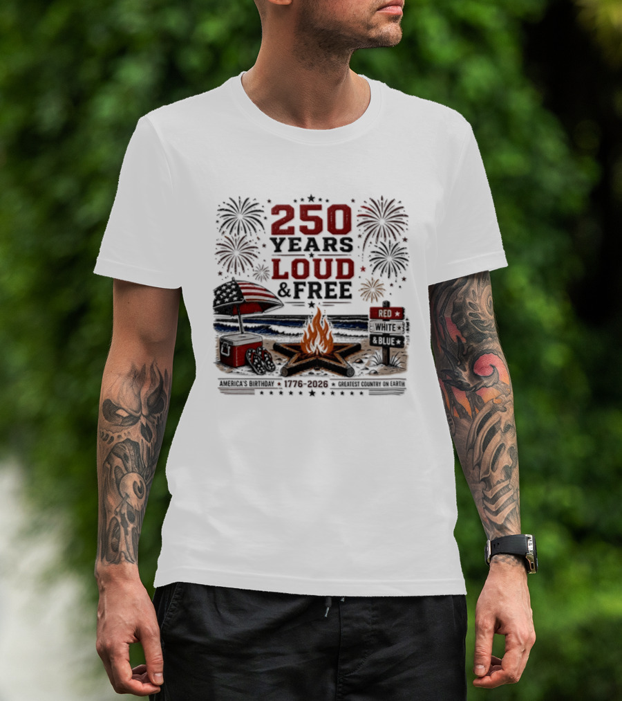 250 Years Loud And Free American Patriotic Fourth Of July Fireworks Beach Bonfire Celebration T-Shirt