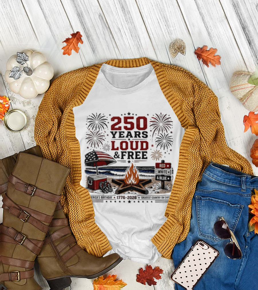 250 Years Loud And Free American Patriotic Fourth Of July Fireworks Beach Bonfire Celebration T-Shirt