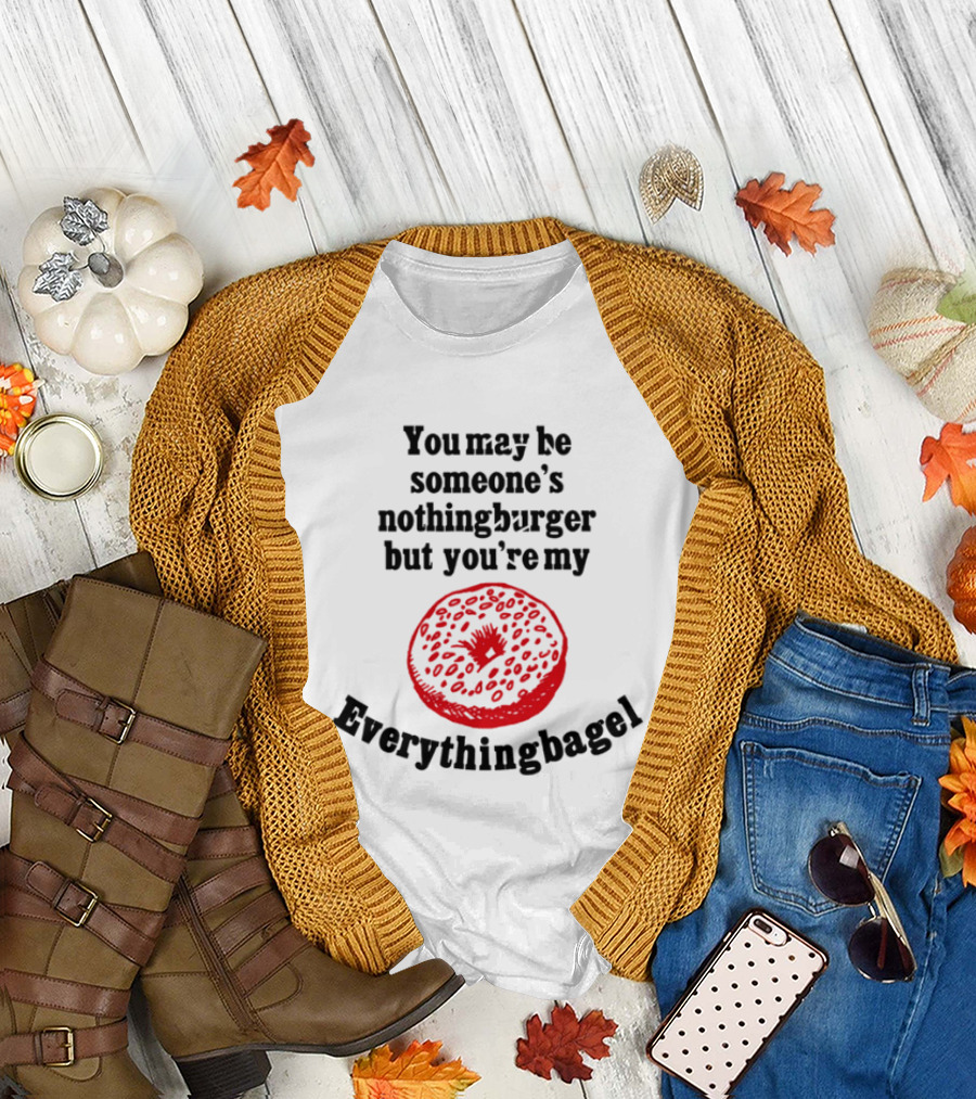 You May Be Someone's Nothingburger But You're My Everything Bagel Red Bagel T-Shirt