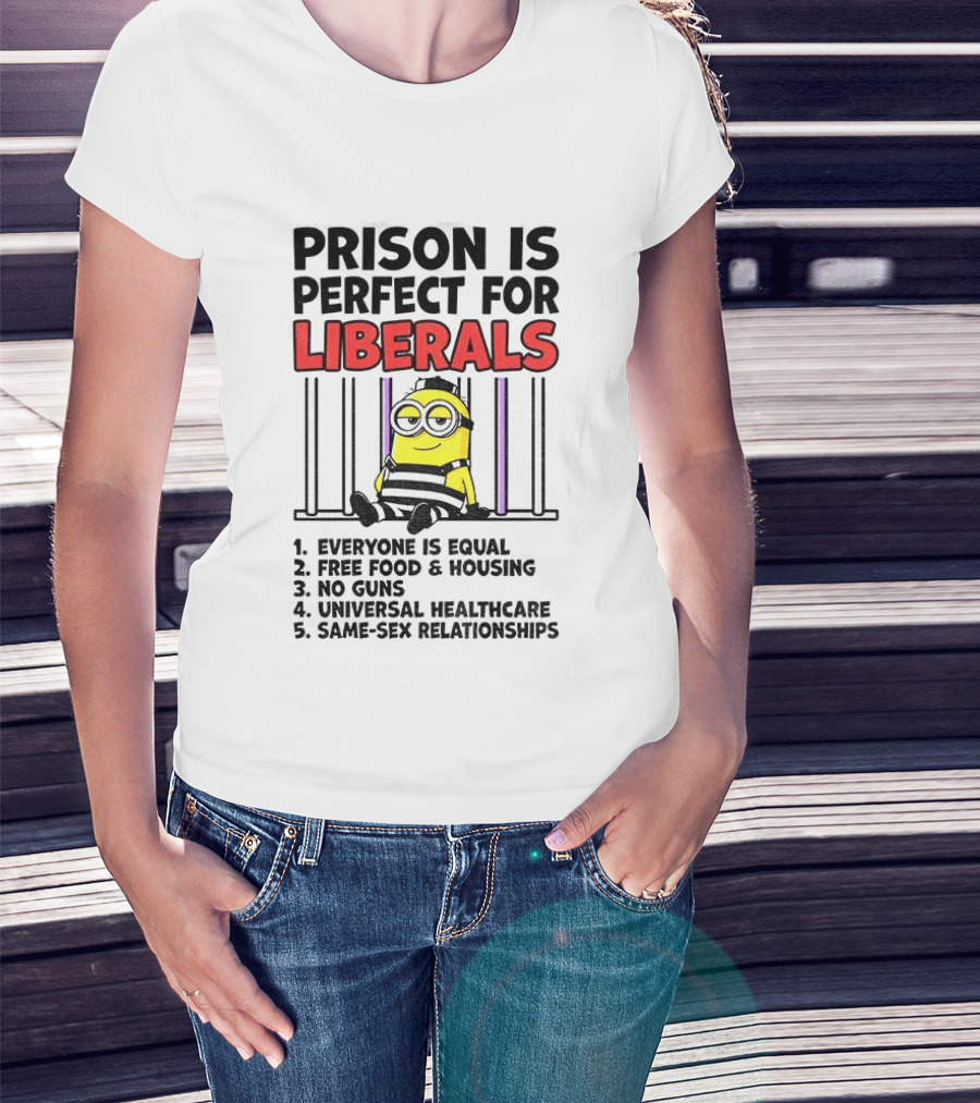 Prison Is Perfect For Liberals Minion Everyone Is Equal Free Food Housing T-Shirt