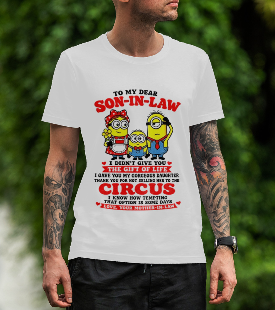 To My Dear Son In Law I Didn't Give You The Gift Of Life Minion Family Circus T-Shirt
