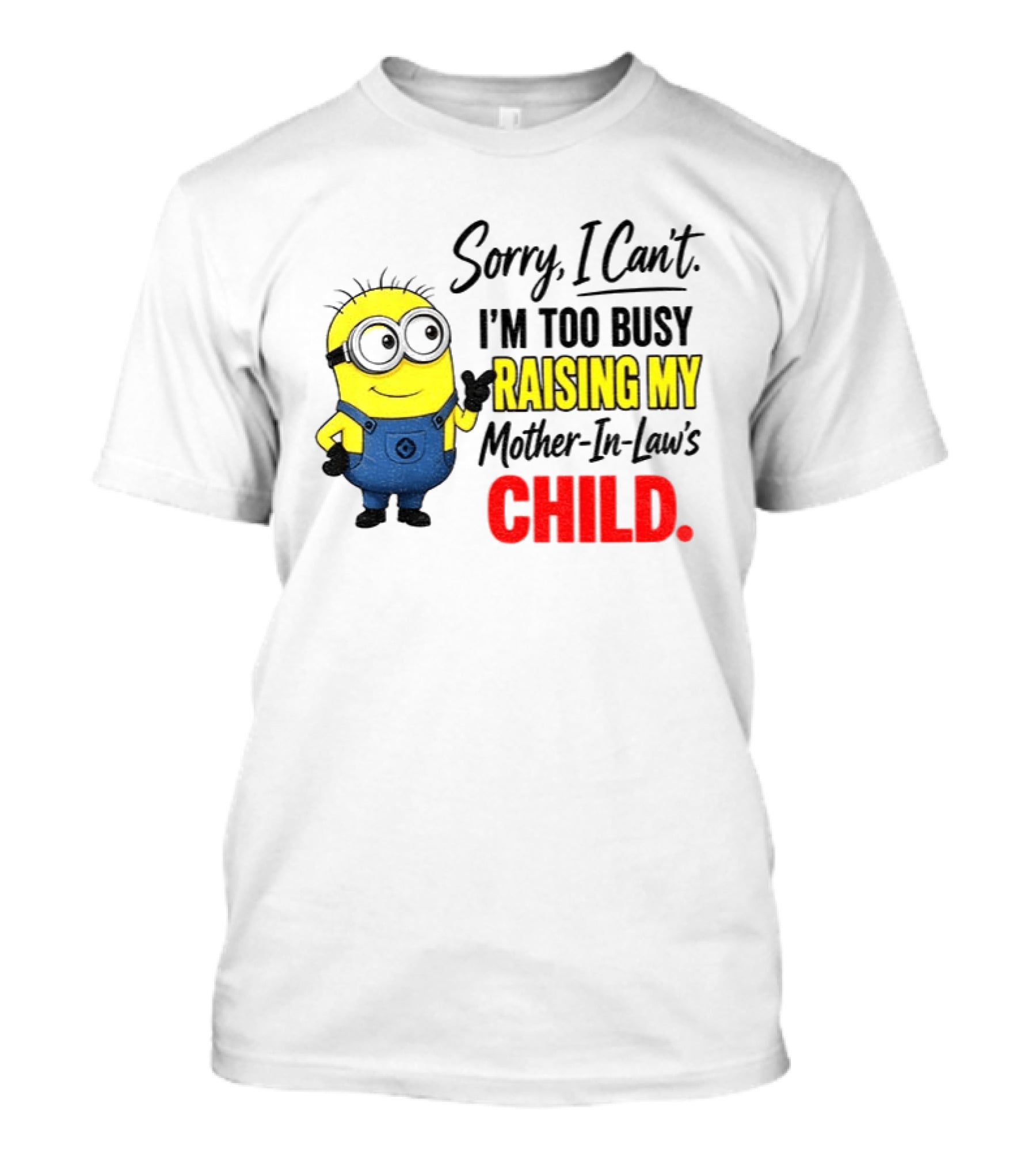 Minion Sorry I Can't I'm Too Busy Raising My Mother In Law's Child T-Shirt