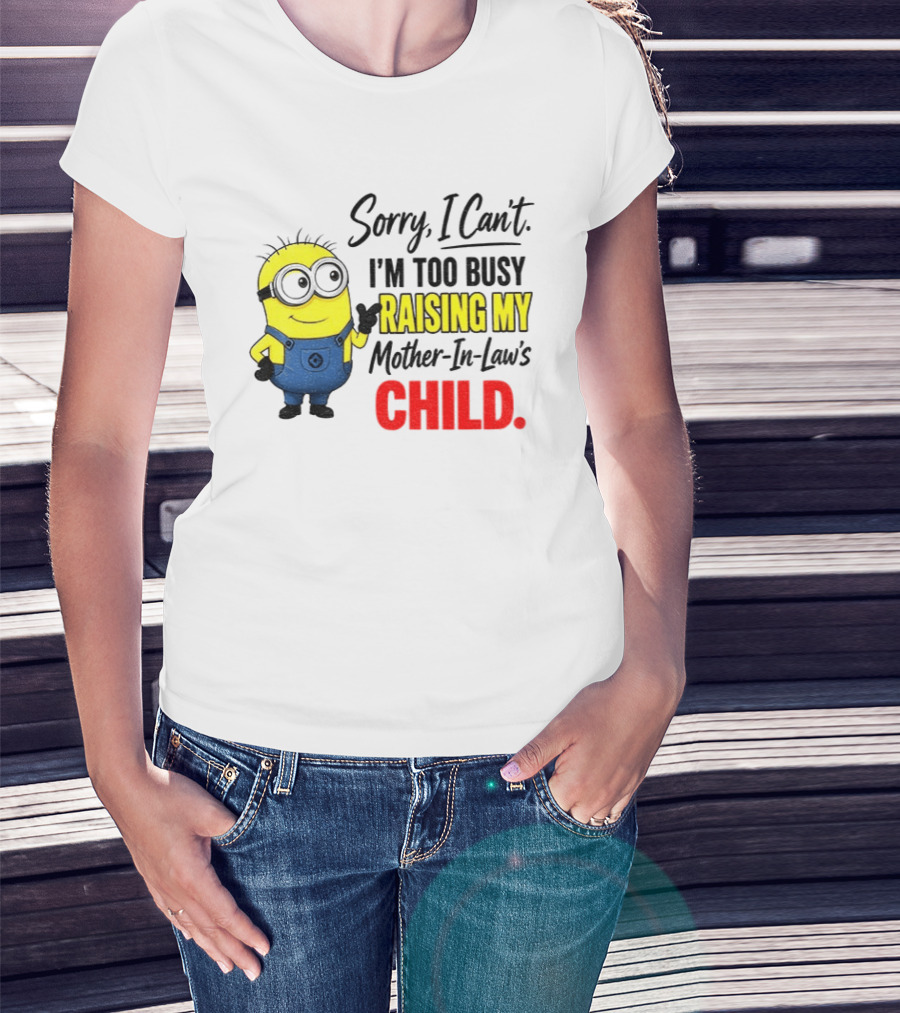 Minion Sorry I Can't I'm Too Busy Raising My Mother In Law's Child T-Shirt