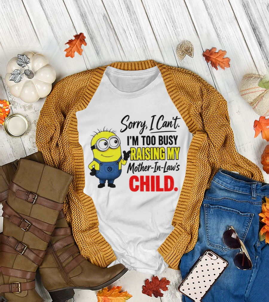 Minion Sorry I Can't I'm Too Busy Raising My Mother In Law's Child T-Shirt