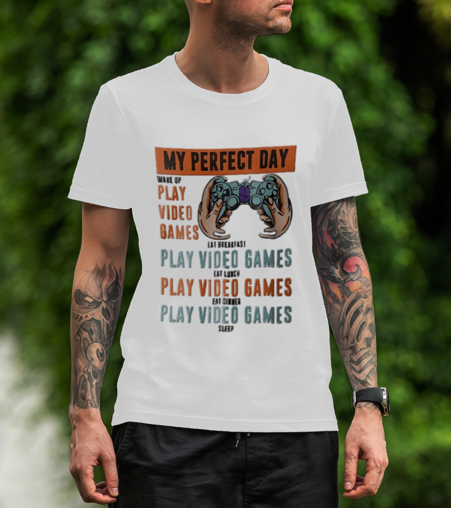 My Perfect Day Wake Up Play Video Games Eat Breakfast Play Video Games Lunch Play Video Games Dinner Play Video Games Sleep Hands Holding Controller T-Shirt