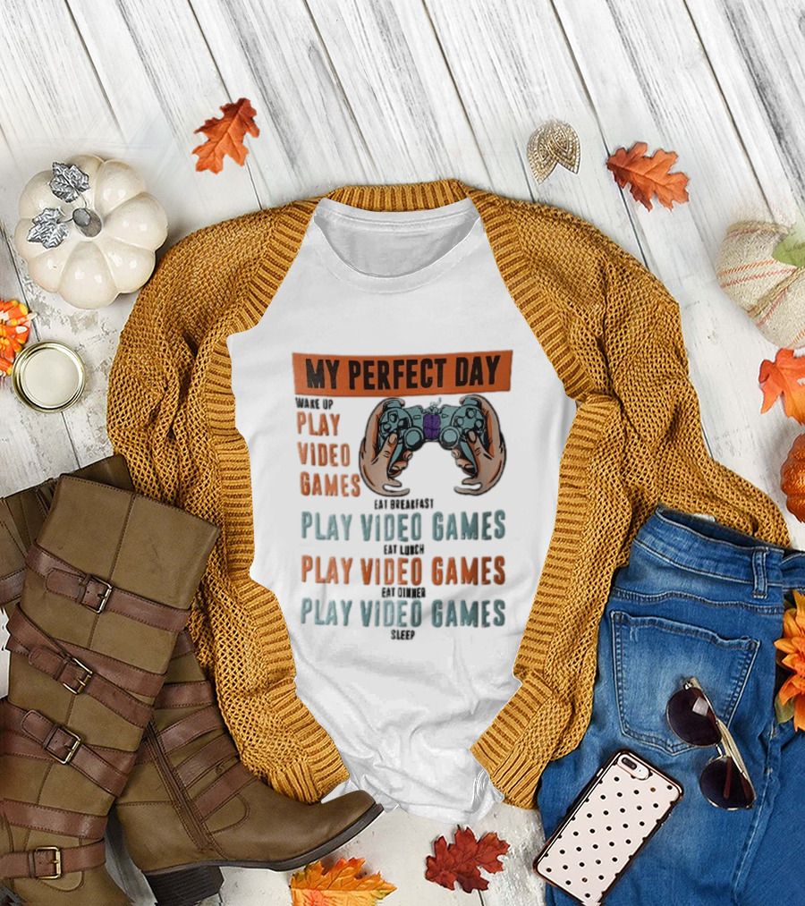 My Perfect Day Wake Up Play Video Games Eat Breakfast Play Video Games Lunch Play Video Games Dinner Play Video Games Sleep Hands Holding Controller T-Shirt