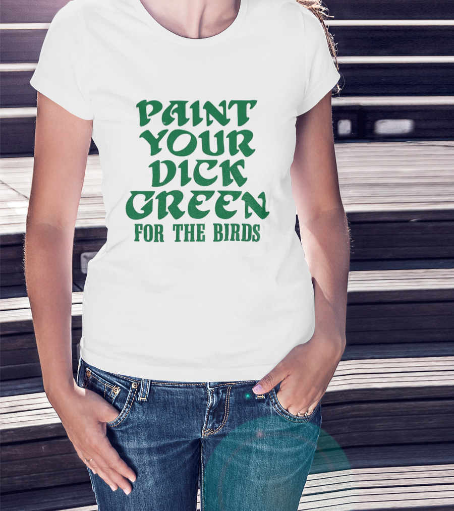 Paint Your Dick Green For The Birds Philadelphia Eagles T-Shirt