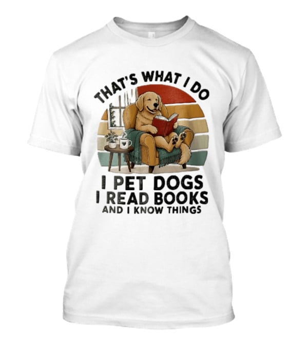 That's What I Do I Pet Dogs I Read Books And I Know Things Golden Retriever Armchair Sunset T-Shirt