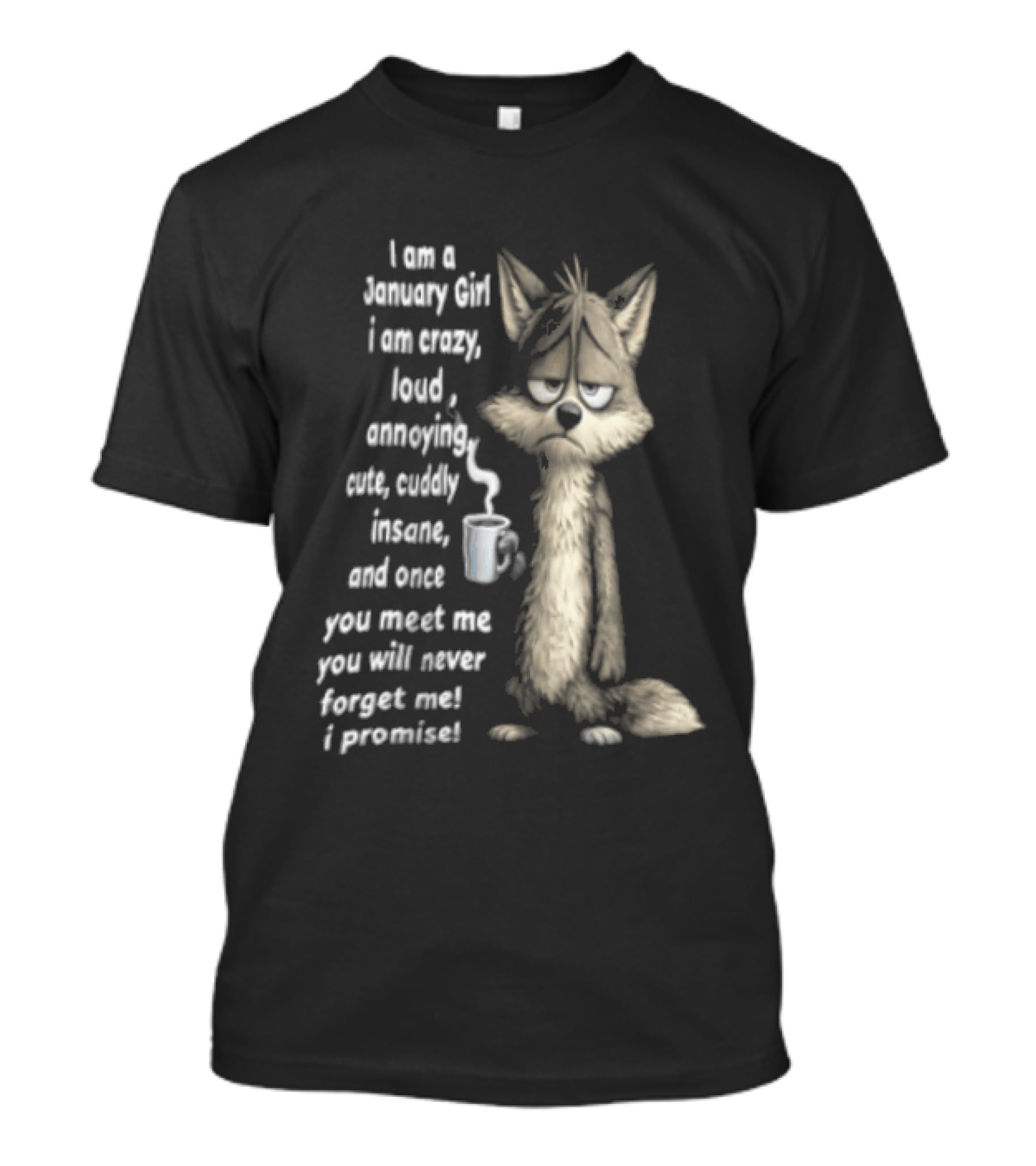 I Am A January Girl Crazy Loud Annoying Cuddly Insane Wolf Once You Meet Me You Will Never Forget Me I Promise T-Shirt