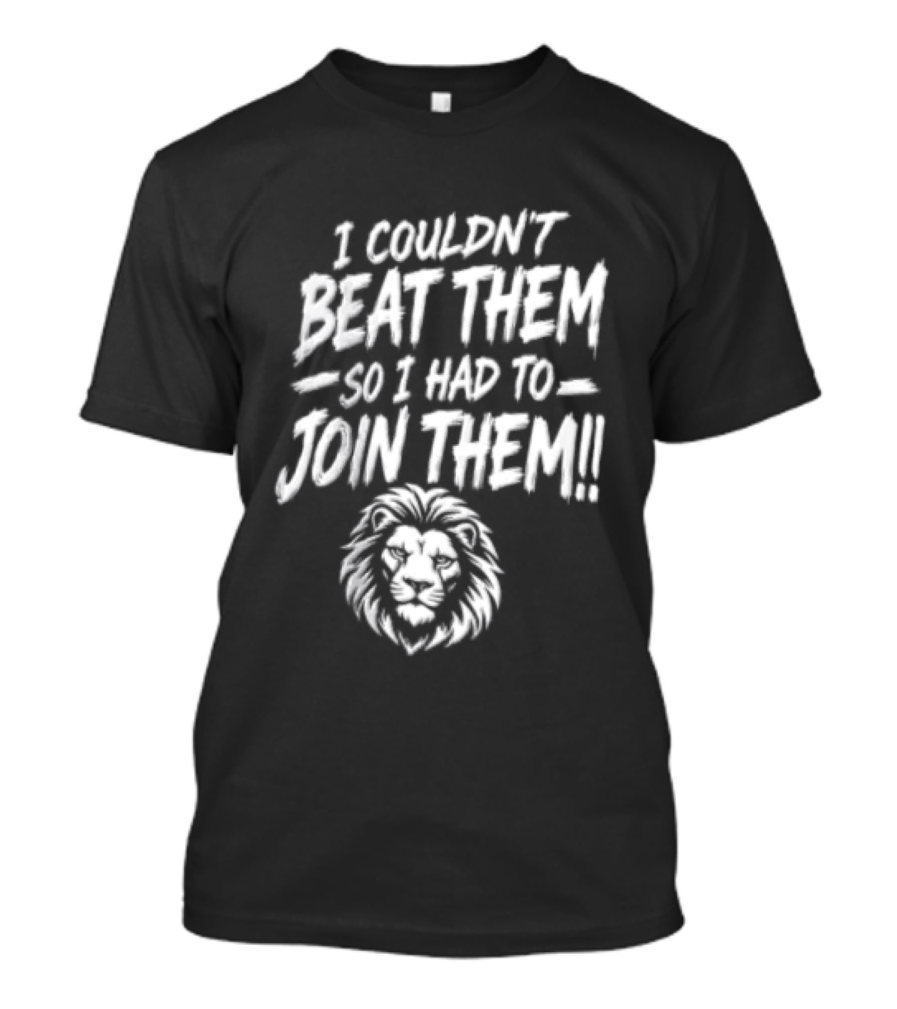 I Couldn't Beat Them So I Had To Join Them Lion Head T-Shirt