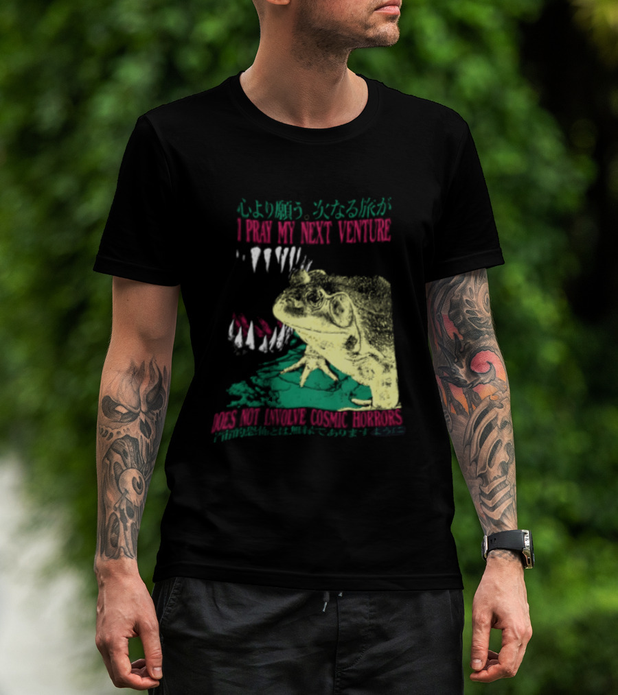 I Pray My Next Venture Does Not Involve Cosmic Horrors Frog Monster Teeth T-Shirt
