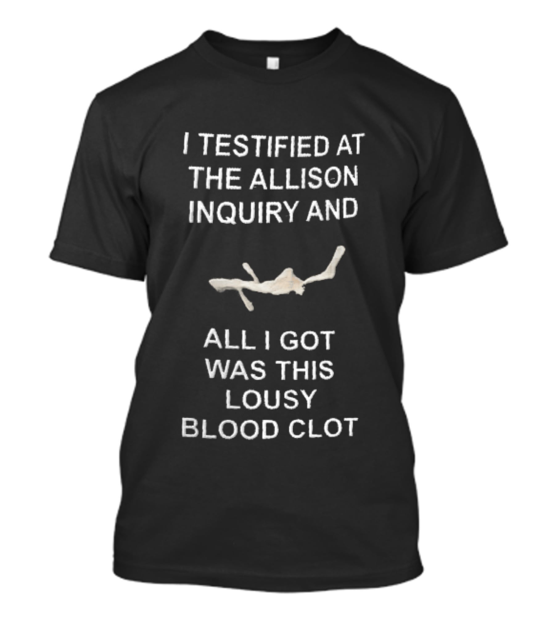 I Testified At The Allison Inquiry And All I Got Was This Lousy Blood Clot T-Shirt