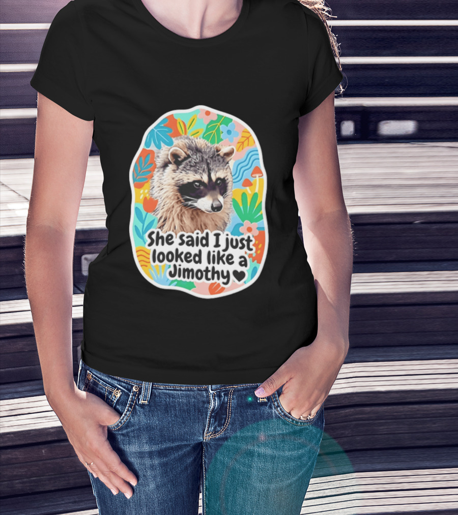 Raccoon She Said I Just Looked Like A Jimothy Colorful Floral T-Shirt