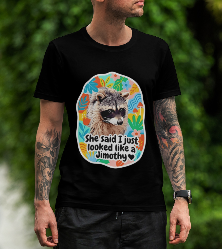 Raccoon She Said I Just Looked Like A Jimothy Colorful Floral T-Shirt
