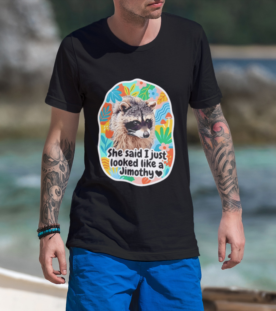Raccoon She Said I Just Looked Like A Jimothy Colorful Floral T-Shirt