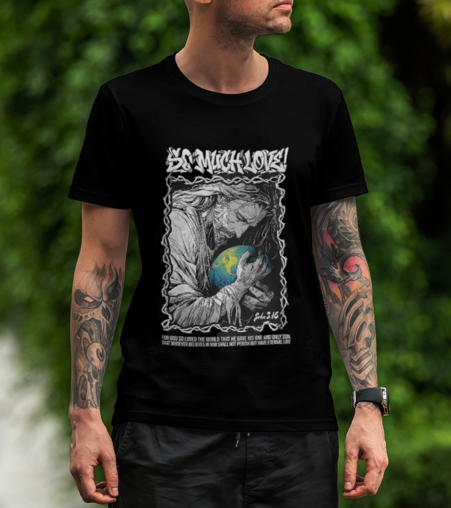 So Much Love John 3 16 Jesus Hugging Earth Crown Of Thorns T-Shirt