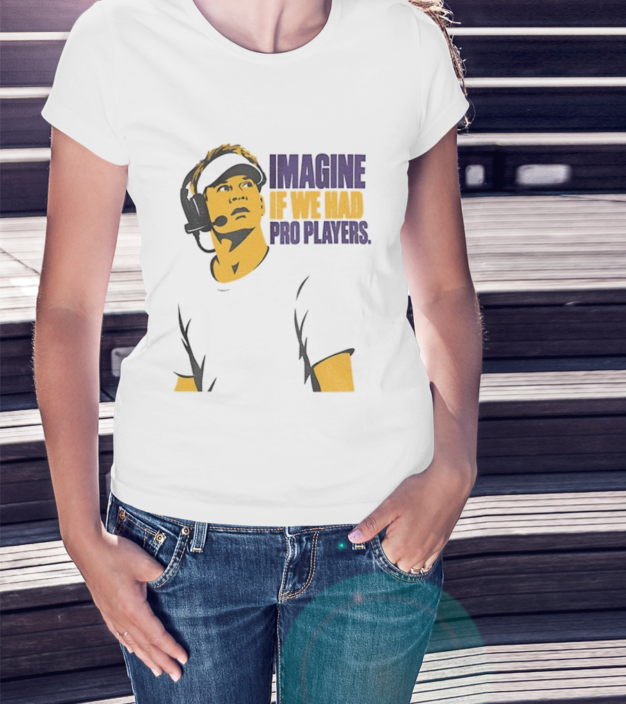 LSU Game Day Imagine If We Had Pro Players T-Shirt