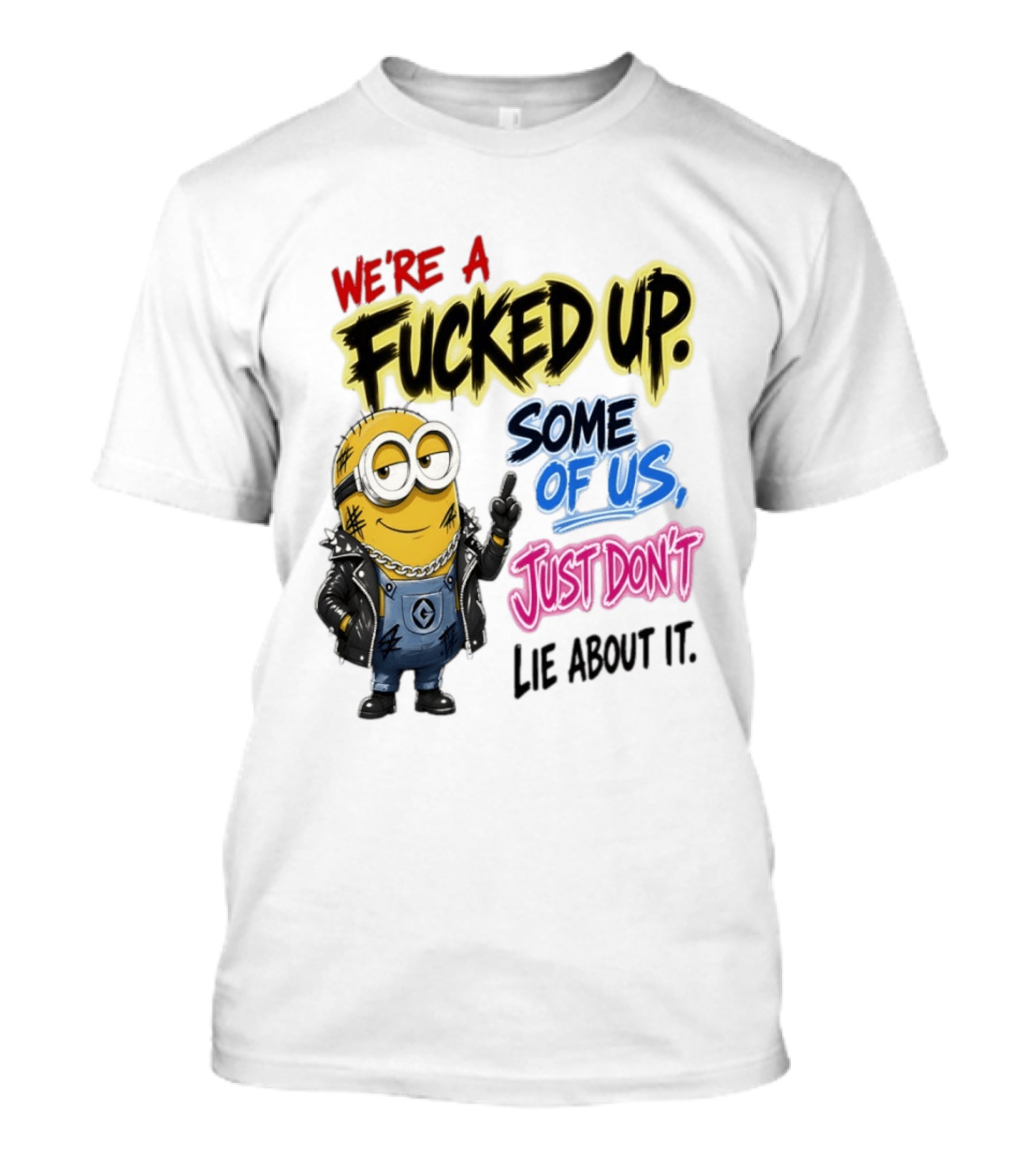 Minion We're A Fucked Up Some Of Us Just Don't Lie About It T-Shirt