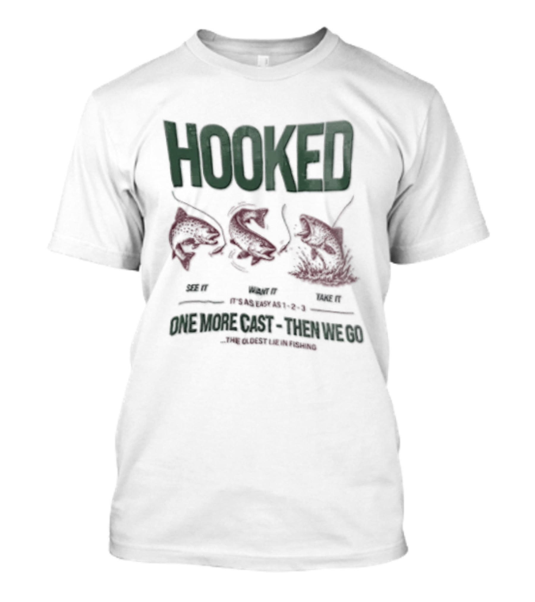 Hooked See It Want It Take It Easy As 1 2 3 One More Cast Oldest Lie In Fishing T-Shirt