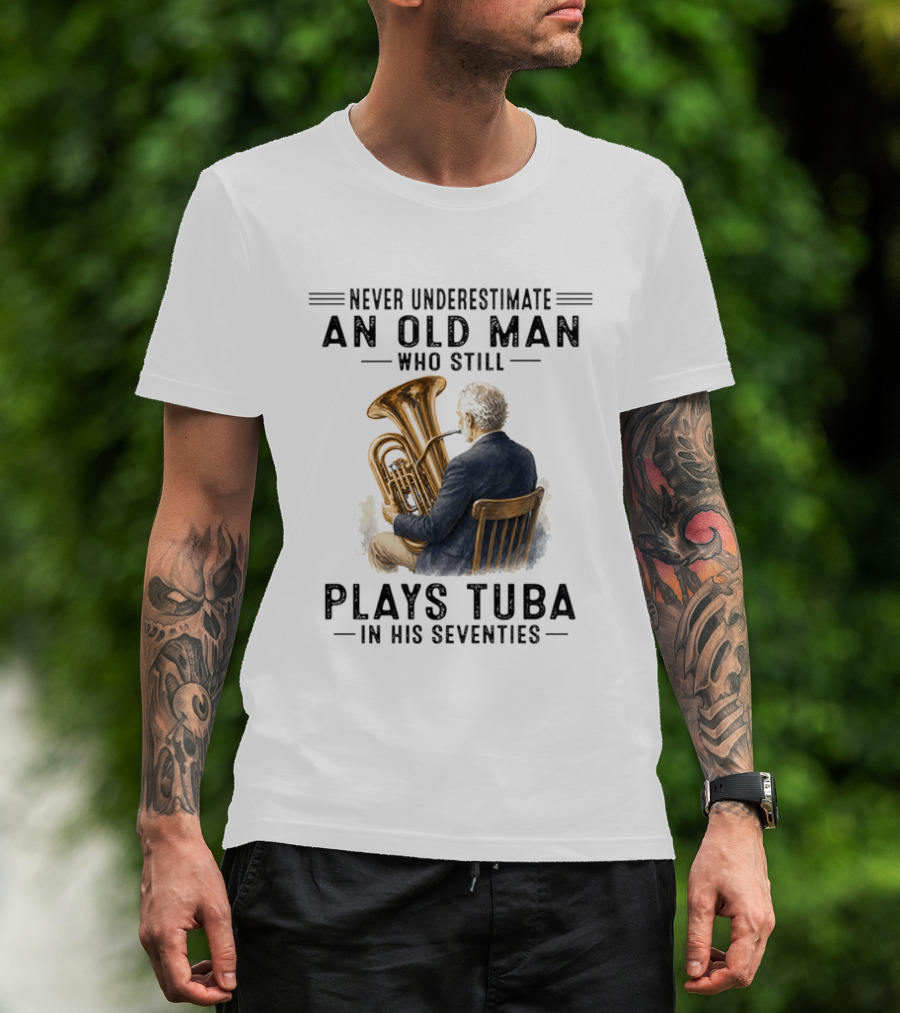 Never Underestimate An Old Man Who Plays Tuba In His Seventies T-Shirt