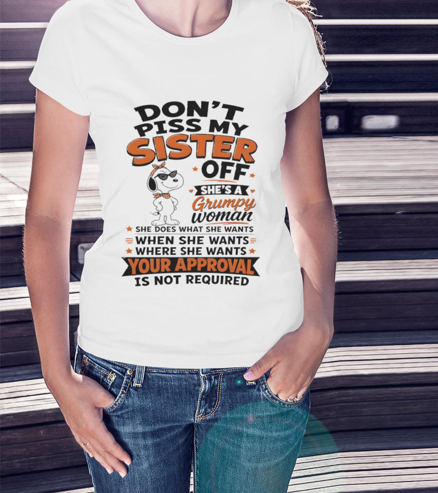 Snoopy Don't Piss My Sister Off She's A Grumpy Woman Your Approval Is Not Required T-Shirt