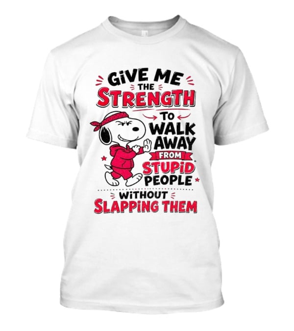 Snoopy Give Me The Strength To Walk Away From Stupid People Without Slapping Them T-Shirt