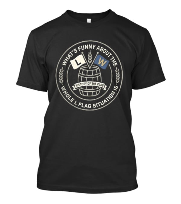 What's Funny About The Whole L Flag Situation Is Wooden Barrel Wheat Stalks Circular Seal T-Shirt
