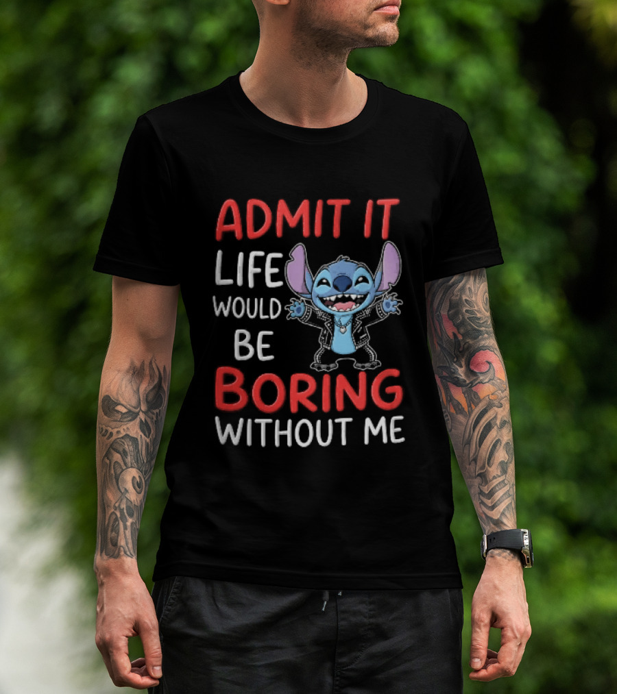 Admit It Life Would Be Boring Without Me Cartoon Stitch T-Shirt