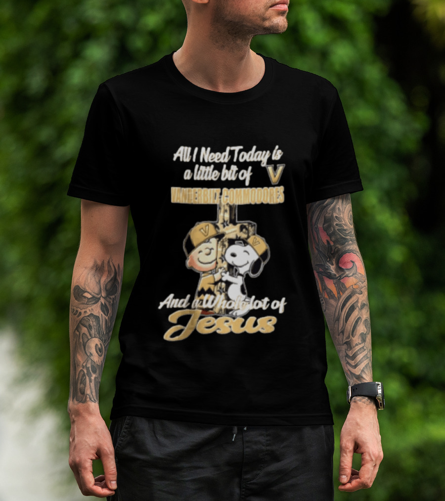 All I Need Today Is A Little Bit Of Vanderbilt Commodores And A Whole Lot Of Jesus Charlie Brown Snoopy T-Shirt