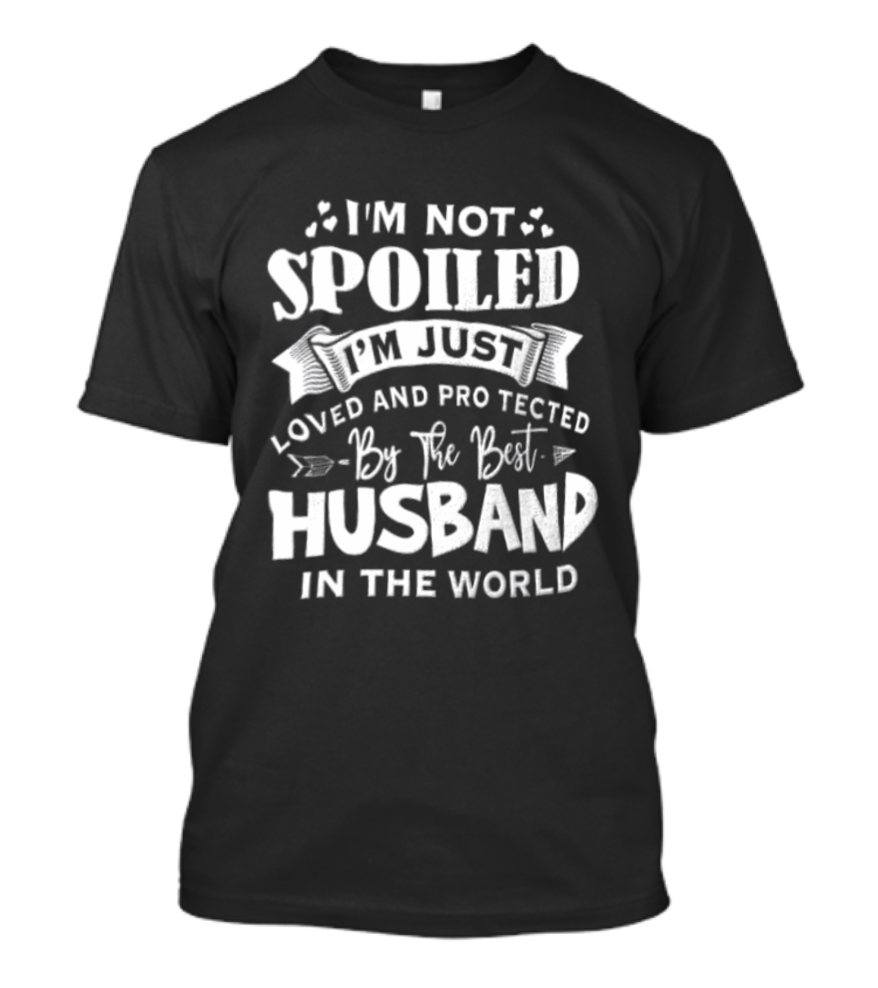 I'm Not Spoiled I'm Just Loved And Protected By The Best Husband In The World T-Shirt