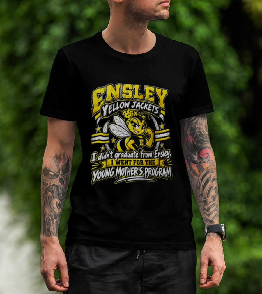 Ensley Yellow Jackets I Didn't Graduate From Ensley I Went For The Young Mother's Program T-Shirt